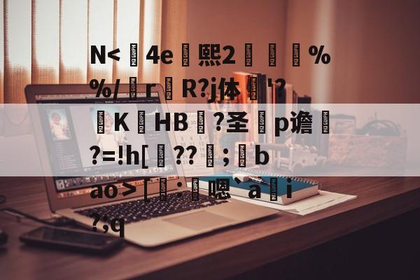 九游-N<	4e熙2胘燖%%/r杄R?j体鶤'?躃KHB況?圣犵p谵?=!h[??環;馢bao＞[謄:鴩嗯`a貜i?;q的简单介绍